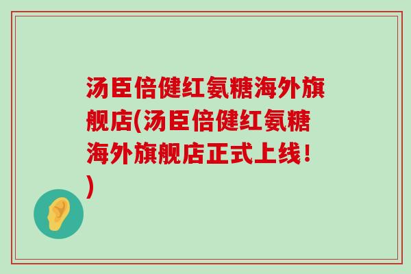 汤臣倍健红氨糖海外旗舰店(汤臣倍健红氨糖海外旗舰店正式上线!)-第1张图片-氨糖科普网 汤臣倍健红氨糖海外旗舰店(汤臣倍健红氨糖海外旗舰店正式上线!)-第1张图片-氨糖科普网