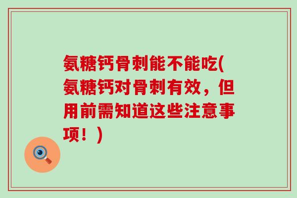 氨糖钙骨刺能不能吃(氨糖钙对骨刺有效,但用前需知道这些注意事项!)-第1张图片-氨糖科普网 氨糖钙骨刺能不能吃(氨糖钙对骨刺有效,但用前需知道这些注意事项!)-第1张图片-氨糖科普网