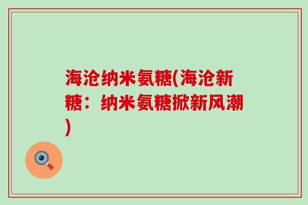 海沧纳米氨糖(海沧新糖:纳米氨糖掀新风潮)-第1张图片-氨糖科普网 海沧纳米氨糖(海沧新糖:纳米氨糖掀新风潮)-第1张图片-氨糖科普网