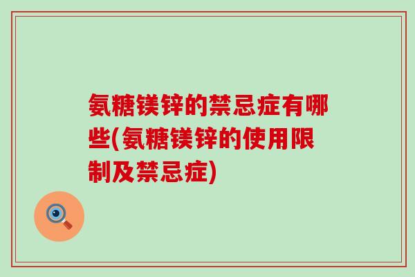氨糖镁锌的禁忌症有哪些(氨糖镁锌的使用限制及禁忌症)-第1张图片-氨糖科普网 氨糖镁锌的禁忌症有哪些(氨糖镁锌的使用限制及禁忌症)-第1张图片-氨糖科普网