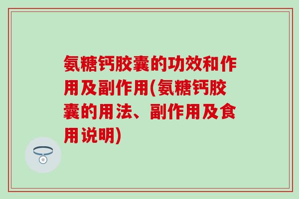 氨糖钙胶囊的功效和作用及副作用(氨糖钙胶囊的用法、副作用及食用说明)-第1张图片-氨糖科普网