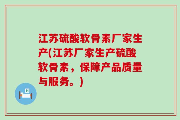 江苏硫酸软骨素厂家生产(江苏厂家生产硫酸软骨素,保障产品质量与服务。)-第1张图片-氨糖科普网 江苏硫酸软骨素厂家生产(江苏厂家生产硫酸软骨素,保障产品质量与服务。)-第1张图片-氨糖科普网