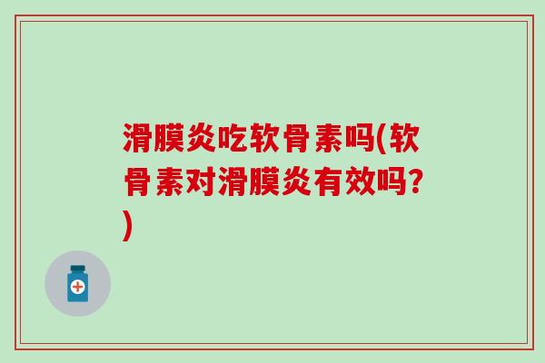 滑膜炎吃软骨素吗(软骨素对滑膜炎有效吗?)-第1张图片-氨糖科普网 滑膜炎吃软骨素吗(软骨素对滑膜炎有效吗?)-第1张图片-氨糖科普网