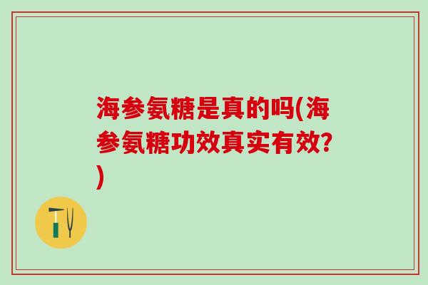 海参氨糖是真的吗(海参氨糖功效真实有效？)-第1张图片-氨糖科普网