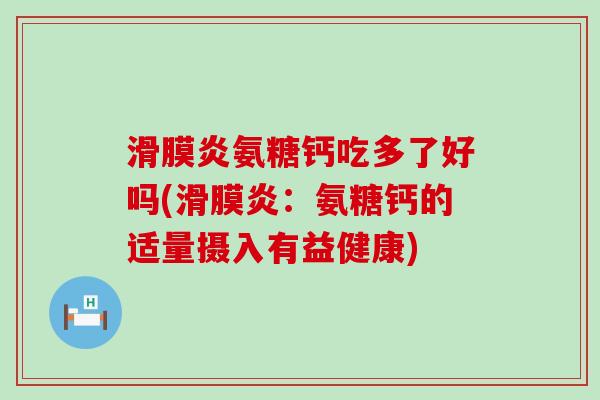 滑膜炎氨糖钙吃多了好吗(滑膜炎:氨糖钙的适量摄入有益健康)-第1张图片-氨糖科普网 滑膜炎氨糖钙吃多了好吗(滑膜炎:氨糖钙的适量摄入有益健康)-第1张图片-氨糖科普网