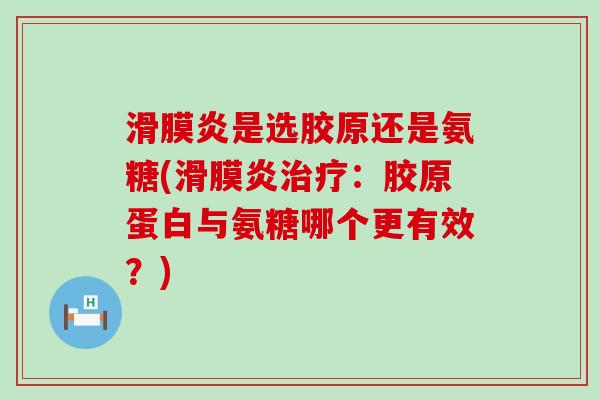 滑膜炎是选胶原还是氨糖(滑膜炎治疗:胶原蛋白与氨糖哪个更有效?)-第1张图片-氨糖科普网 滑膜炎是选胶原还是氨糖(滑膜炎治疗:胶原蛋白与氨糖哪个更有效?)-第1张图片-氨糖科普网