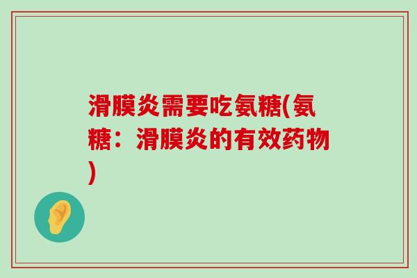 滑膜炎需要吃氨糖(氨糖：滑膜炎的有效药物)-第1张图片-氨糖科普网