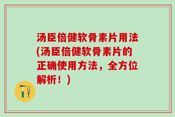 汤臣倍健软骨素片用法(汤臣倍健软骨素片的正确使用方法,全方位解析!)-第1张图片-氨糖科普网 汤臣倍健软骨素片用法(汤臣倍健软骨素片的正确使用方法,全方位解析!)-第1张图片-氨糖科普网