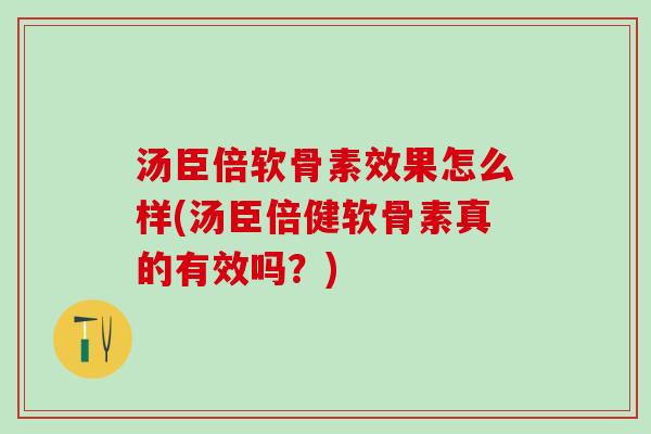 汤臣倍软骨素效果怎么样(汤臣倍健软骨素真的有效吗?)-第1张图片-氨糖科普网 汤臣倍软骨素效果怎么样(汤臣倍健软骨素真的有效吗?)-第1张图片-氨糖科普网