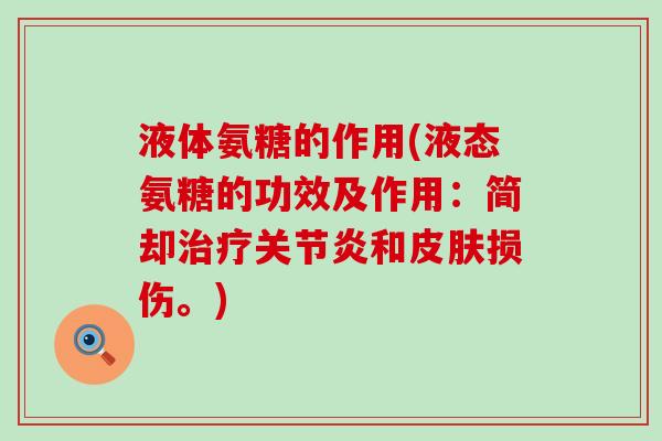 液体氨糖的作用(液态氨糖的功效及作用:简却治疗关节炎和皮肤损伤。)-第1张图片-氨糖科普网 液体氨糖的作用(液态氨糖的功效及作用:简却治疗关节炎和皮肤损伤。)-第1张图片-氨糖科普网