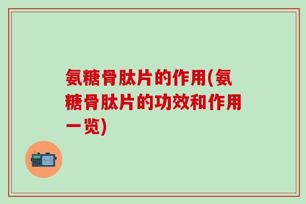 氨糖骨肽片的作用(氨糖骨肽片的功效和作用一览)-第1张图片-氨糖科普网 氨糖骨肽片的作用(氨糖骨肽片的功效和作用一览)-第1张图片-氨糖科普网