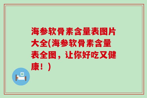 海参软骨素含量表图片大全(海参软骨素含量表全图,让你好吃又健康!)-第1张图片-氨糖科普网 海参软骨素含量表图片大全(海参软骨素含量表全图,让你好吃又健康!)-第1张图片-氨糖科普网