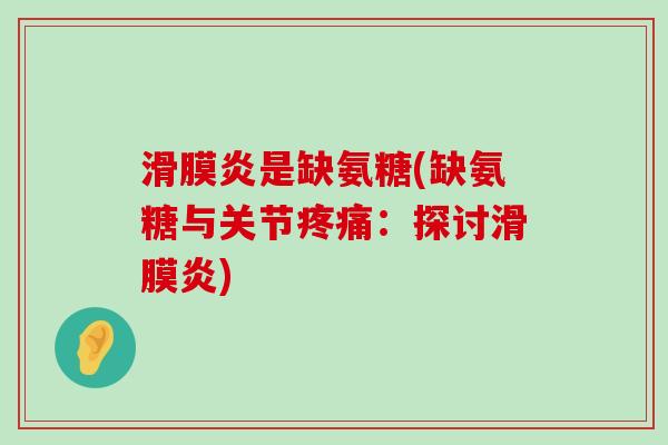 滑膜炎是缺氨糖(缺氨糖与关节疼痛:探讨滑膜炎)-第1张图片-氨糖科普网 滑膜炎是缺氨糖(缺氨糖与关节疼痛:探讨滑膜炎)-第1张图片-氨糖科普网