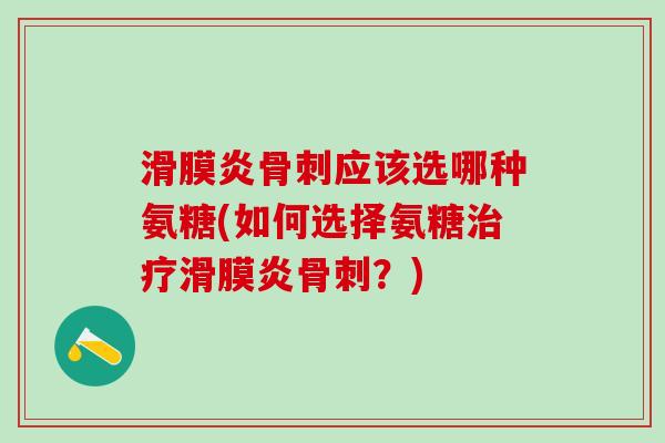 滑膜炎骨刺应该选哪种氨糖(如何选择氨糖治疗滑膜炎骨刺?)-第1张图片-氨糖科普网 滑膜炎骨刺应该选哪种氨糖(如何选择氨糖治疗滑膜炎骨刺?)-第1张图片-氨糖科普网