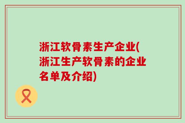 浙江软骨素生产企业(浙江生产软骨素的企业名单及介绍)-第1张图片-氨糖科普网 浙江软骨素生产企业(浙江生产软骨素的企业名单及介绍)-第1张图片-氨糖科普网