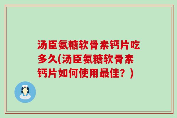 汤臣氨糖软骨素钙片吃多久(汤臣氨糖软骨素钙片如何使用最佳?)-第1张图片-氨糖科普网 汤臣氨糖软骨素钙片吃多久(汤臣氨糖软骨素钙片如何使用最佳?)-第1张图片-氨糖科普网