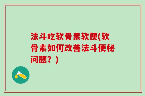 法斗吃软骨素软便(软骨素如何改善法斗便秘问题?)-第1张图片-氨糖科普网 法斗吃软骨素软便(软骨素如何改善法斗便秘问题?)-第1张图片-氨糖科普网