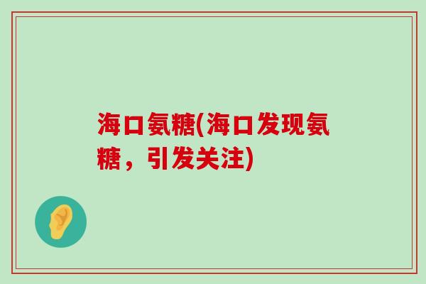 海口氨糖(海口发现氨糖,引发关注)-第1张图片-氨糖科普网 海口氨糖(海口发现氨糖,引发关注)-第1张图片-氨糖科普网
