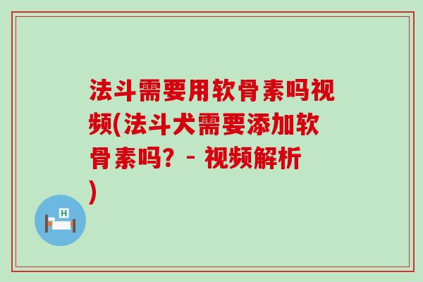 法斗需要用软骨素吗视频(法斗犬需要添加软骨素吗?- 视频解析)-第1张图片-氨糖科普网 法斗需要用软骨素吗视频(法斗犬需要添加软骨素吗?- 视频解析)-第1张图片-氨糖科普网