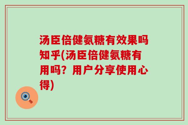 汤臣倍健氨糖有效果吗知乎(汤臣倍健氨糖有用吗?用户分享使用心得)-第1张图片-氨糖科普网 汤臣倍健氨糖有效果吗知乎(汤臣倍健氨糖有用吗?用户分享使用心得)-第1张图片-氨糖科普网