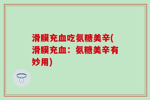 滑膜充血吃氨糖美辛(滑膜充血:氨糖美辛有妙用)-第1张图片-氨糖科普网 滑膜充血吃氨糖美辛(滑膜充血:氨糖美辛有妙用)-第1张图片-氨糖科普网