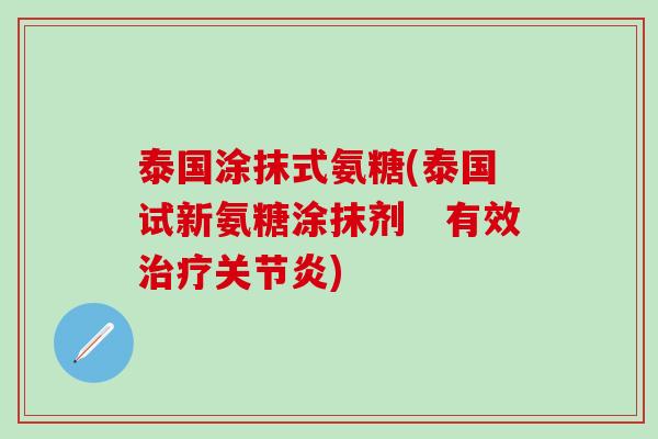 泰国涂抹式氨糖(泰国试新氨糖涂抹剂 有效治疗关节炎)-第1张图片-氨糖科普网 泰国涂抹式氨糖(泰国试新氨糖涂抹剂 有效治疗关节炎)-第1张图片-氨糖科普网