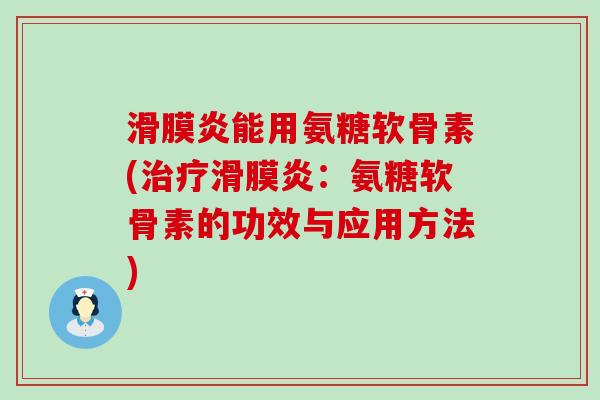 滑膜炎能用氨糖软骨素(治疗滑膜炎:氨糖软骨素的功效与应用方法)-第1张图片-氨糖科普网 滑膜炎能用氨糖软骨素(治疗滑膜炎:氨糖软骨素的功效与应用方法)-第1张图片-氨糖科普网
