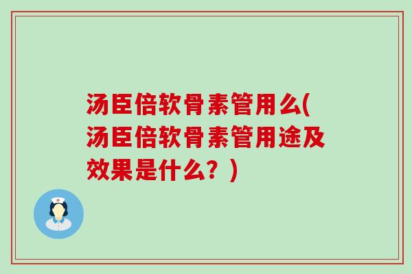 汤臣倍软骨素管用么(汤臣倍软骨素管用途及效果是什么？)-第1张图片-氨糖科普网