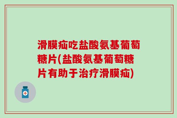滑膜疝吃盐酸氨基葡萄糖片(盐酸氨基葡萄糖片有助于治疗滑膜疝)-第1张图片-氨糖科普网 滑膜疝吃盐酸氨基葡萄糖片(盐酸氨基葡萄糖片有助于治疗滑膜疝)-第1张图片-氨糖科普网
