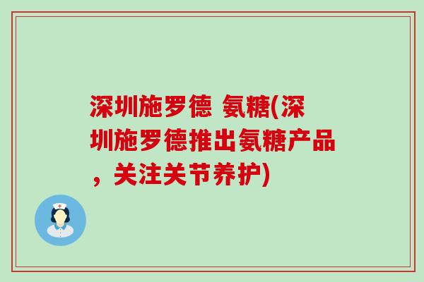 深圳施罗德 氨糖(深圳施罗德推出氨糖产品,关注关节养护)-第1张图片-氨糖科普网 深圳施罗德 氨糖(深圳施罗德推出氨糖产品,关注关节养护)-第1张图片-氨糖科普网