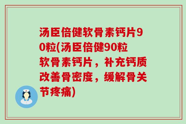 汤臣倍健软骨素钙片90粒(汤臣倍健90粒软骨素钙片，补充钙质改善骨密度，缓解骨关节疼痛)-第1张图片-氨糖科普网