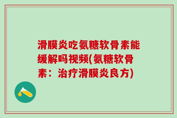 滑膜炎吃氨糖软骨素能缓解吗视频(氨糖软骨素：治疗滑膜炎良方)-第1张图片-氨糖科普网