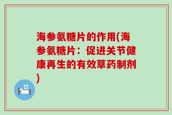 海参氨糖片的作用(海参氨糖片:促进关节健康再生的有效草药制剂)-第1张图片-氨糖科普网 海参氨糖片的作用(海参氨糖片:促进关节健康再生的有效草药制剂)-第1张图片-氨糖科普网