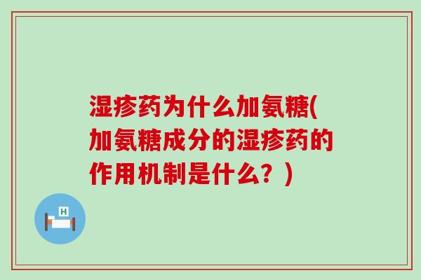 湿疹药为什么加氨糖(加氨糖成分的湿疹药的作用机制是什么?)-第1张图片-氨糖科普网 湿疹药为什么加氨糖(加氨糖成分的湿疹药的作用机制是什么?)-第1张图片-氨糖科普网