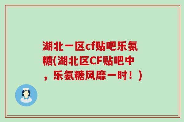 湖北一区cf贴吧乐氨糖(湖北区CF贴吧中,乐氨糖风靡一时!)-第1张图片-氨糖科普网 湖北一区cf贴吧乐氨糖(湖北区CF贴吧中,乐氨糖风靡一时!)-第1张图片-氨糖科普网