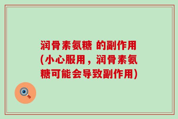 润骨素氨糖 的副作用(小心服用，润骨素氨糖可能会导致副作用)-第1张图片-氨糖科普网