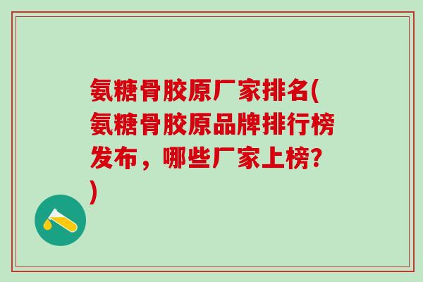 氨糖骨胶原厂家排名(氨糖骨胶原品牌排行榜发布，哪些厂家上榜？)-第1张图片-氨糖科普网