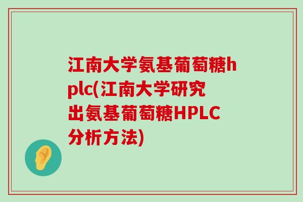江南大学氨基葡萄糖hplc(江南大学研究出氨基葡萄糖HPLC分析方法)-第1张图片-氨糖科普网