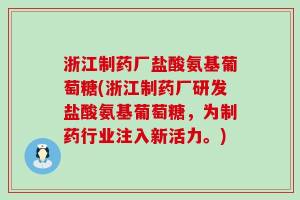 浙江制药厂盐酸氨基葡萄糖(浙江制药厂研发盐酸氨基葡萄糖,为制药行业注入新活力。)-第1张图片-氨糖科普网 浙江制药厂盐酸氨基葡萄糖(浙江制药厂研发盐酸氨基葡萄糖,为制药行业注入新活力。)-第1张图片-氨糖科普网