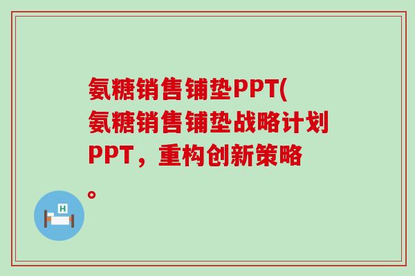氨糖销售铺垫PPT(氨糖销售铺垫战略计划PPT,重构创新策略。-第1张图片-氨糖科普网 氨糖销售铺垫PPT(氨糖销售铺垫战略计划PPT,重构创新策略。-第1张图片-氨糖科普网