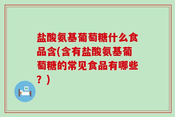 盐酸氨基葡萄糖什么食品含(含有盐酸氨基葡萄糖的常见食品有哪些?)-第1张图片-氨糖科普网 盐酸氨基葡萄糖什么食品含(含有盐酸氨基葡萄糖的常见食品有哪些?)-第1张图片-氨糖科普网