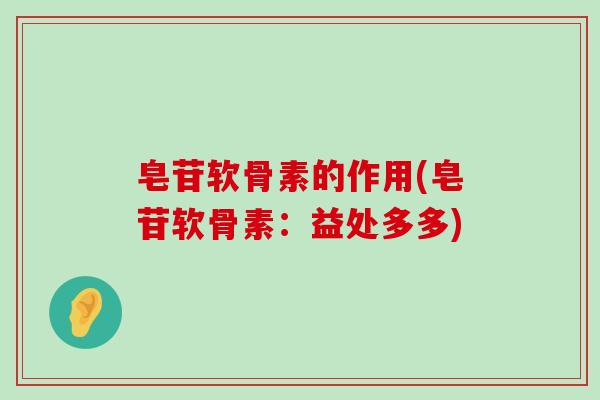 皂苷软骨素的作用(皂苷软骨素:益处多多)-第1张图片-氨糖科普网 皂苷软骨素的作用(皂苷软骨素:益处多多)-第1张图片-氨糖科普网