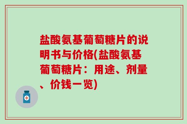 盐酸氨基葡萄糖片的说明书与价格(盐酸氨基葡萄糖片：用途、剂量、价钱一览)-第1张图片-氨糖科普网