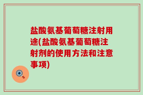 盐酸氨基葡萄糖注射用途(盐酸氨基葡萄糖注射剂的使用方法和注意事项)-第1张图片-氨糖科普网