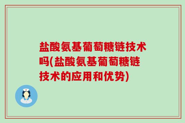盐酸氨基葡萄糖链技术吗(盐酸氨基葡萄糖链技术的应用和优势)-第1张图片-氨糖科普网 盐酸氨基葡萄糖链技术吗(盐酸氨基葡萄糖链技术的应用和优势)-第1张图片-氨糖科普网