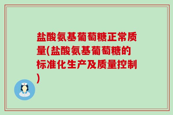 盐酸氨基葡萄糖正常质量(盐酸氨基葡萄糖的标准化生产及质量控制)-第1张图片-氨糖科普网 盐酸氨基葡萄糖正常质量(盐酸氨基葡萄糖的标准化生产及质量控制)-第1张图片-氨糖科普网
