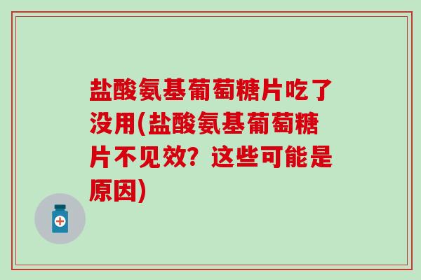 盐酸氨基葡萄糖片吃了没用(盐酸氨基葡萄糖片不见效?这些可能是原因)-第1张图片-氨糖科普网 盐酸氨基葡萄糖片吃了没用(盐酸氨基葡萄糖片不见效?这些可能是原因)-第1张图片-氨糖科普网