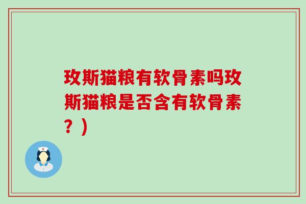 玫斯猫粮有软骨素吗玫斯猫粮是否含有软骨素?)-第1张图片-氨糖科普网 玫斯猫粮有软骨素吗玫斯猫粮是否含有软骨素?)-第1张图片-氨糖科普网