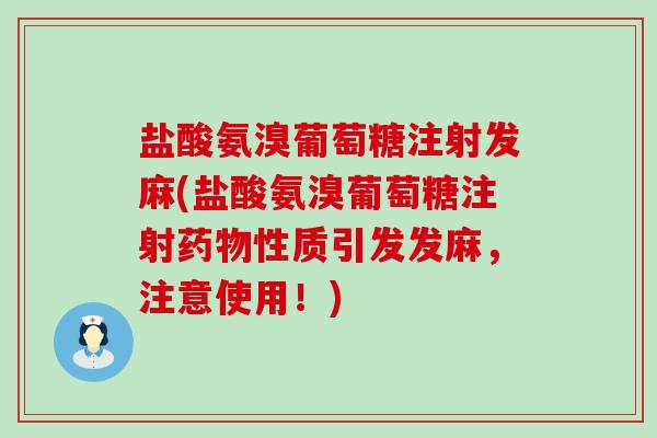 盐酸氨溴葡萄糖注射发麻(盐酸氨溴葡萄糖注射药物性质引发发麻,注意使用!)-第1张图片-氨糖科普网 盐酸氨溴葡萄糖注射发麻(盐酸氨溴葡萄糖注射药物性质引发发麻,注意使用!)-第1张图片-氨糖科普网