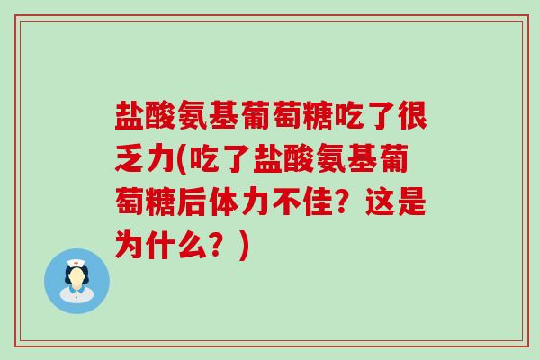 盐酸氨基葡萄糖吃了很乏力(吃了盐酸氨基葡萄糖后体力不佳?这是为什么?)-第1张图片-氨糖科普网 盐酸氨基葡萄糖吃了很乏力(吃了盐酸氨基葡萄糖后体力不佳?这是为什么?)-第1张图片-氨糖科普网